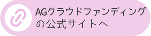 AGクラウドファンディング公式サイトへの遷移ボタン