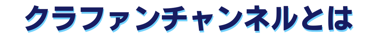 クラファンチャンネルとは？